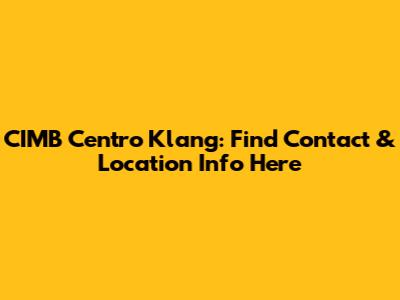 CIMB Centro Klang: Find Contact & Location Info Here