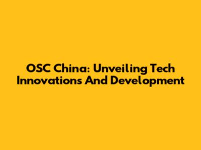 OSC China: Unveiling Tech Innovations And Development